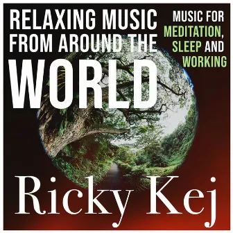 Relaxing Music From Around The World: Music for Meditation, Sleep and Working by Ricky Kej