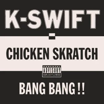 Chicken Skratch / Bang Bang!! by K-Swift