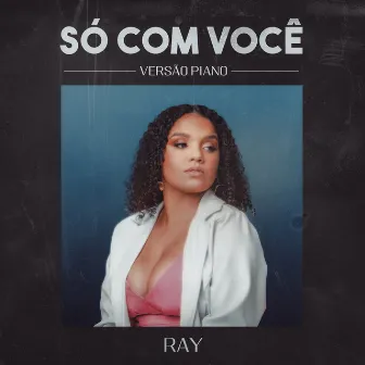 Só Com Você (Versão Piano) by RAY