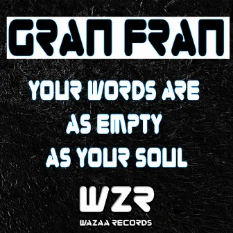 Your Words Are As Empty As Your Soul by Gran Fran