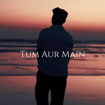 Tum Aur Main by Kashan Ali