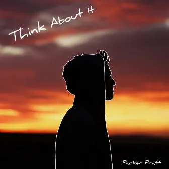 Think About It by Parker Pratt