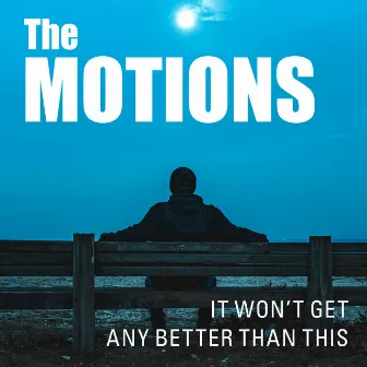 It Won't Get Any Better Than This by The Motions