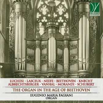 The Organ in the Age of Beethoven (Luchesi, Lasceux, Neefe, Beethoven, Knecht, Albrechtsberger, Vanhal, Morandi, Schubert) by Eugenio Maria Fagiani