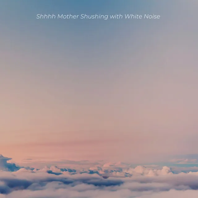 Shhhh Mother Shushing With White Noise (Loopable)