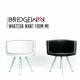 Whatcha Want from Me by Bridgeway