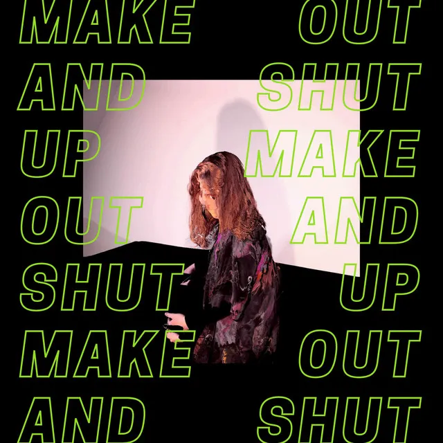 Make out and shut up