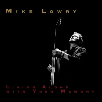 Living Alone with Your Memory by Mike Lowry