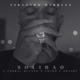 Solidão É Normal Quando o Sonho É Grande by Fernando Marquex