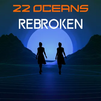 Rebroken by 22 Oceans