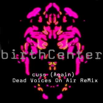 cuss (Again) [Dead Voices On Air ReMix] by birthCenter