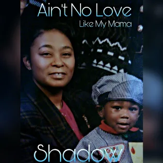 Ain't No Love (Like My Mama) by Shadow2Real