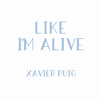 Like I'm Alive by Xavier Puig