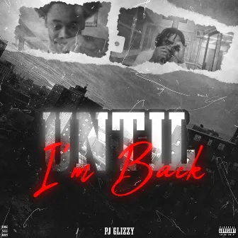 Until Im Back by Pj Glizzy