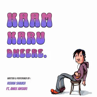 Kaam Karu Dheere by Rehan Shaikh