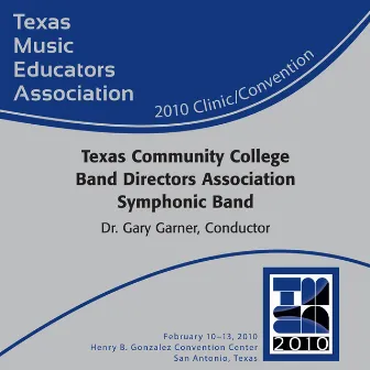 2010 Texas Music Educators Association (TMEA): Texas Community College Band Directors Association (TCCBDA) All-State Symphonic Band by Gary Garner