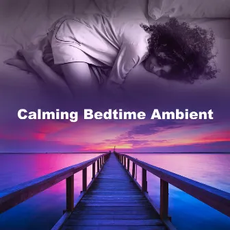 Calming Bedtime Ambient by Positive & Relaxing Music