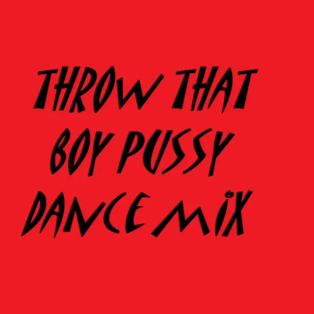 Throw That Boy Pussy (feat. Dj Fatha Julz) [Dance Mix]