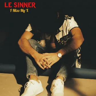 I Miss My X by LE SINNER