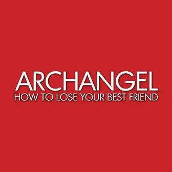 How To Lose Your Best Friend by Archangel