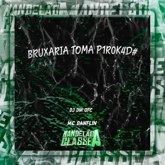 Bruxaria Toma P1R0K4D# by DJ DM OFC