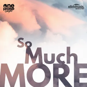 So Much More by Elim music ministry