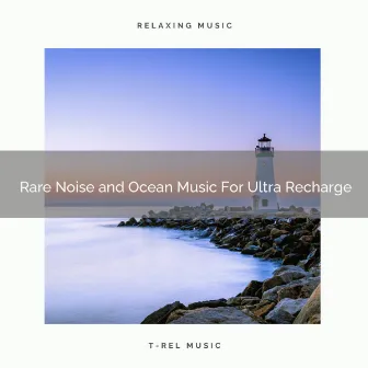 Rare Noise and Ocean Music For Ultra Recharge by Beach Waves ASMR