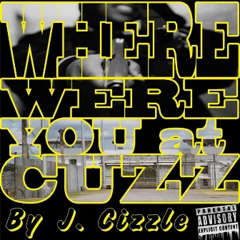 Where Were You at Cuzz by J. Cizzle