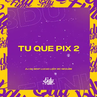 TU QUE PIX 2 by Lucas Leek