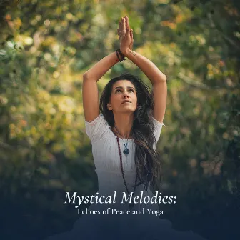 Mystical Melodies: Echoes of Peace and Yoga by Yoga Relaxation Company