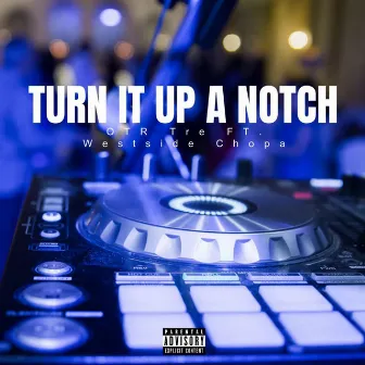 TURN IT UP A NOTCH by OTR Tre