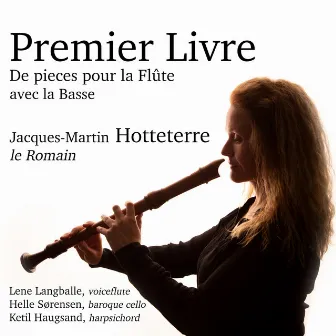 Premier Livre de Pieces pour la Flûte avec la Basse par Mr. Hotteterre le Romain by Lene Langballe