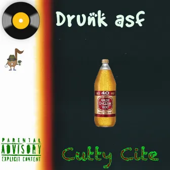 Drunk ASF by Cutty Cite