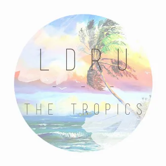 The Tropics by L D R U