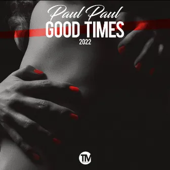 Good Times 2022 by Paul Paul