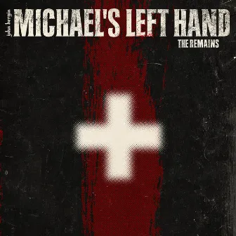 Michael's Left Hand: The Remains by John Bergin