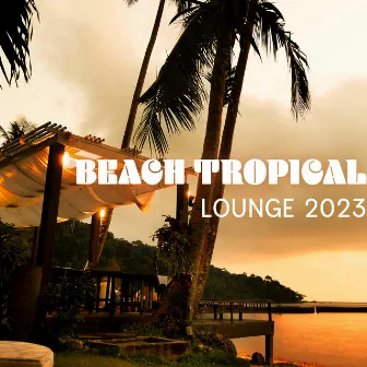 Beach Tropical Lounge 2023: Paradise Of Lounge, Smooth Jazz Compilations Of Iconic Beats And Relaxing Melodies by The Colourful Clown