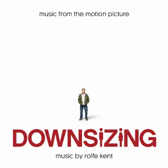 Downsizing (Music from the Motion Picture) by Rolfe Kent