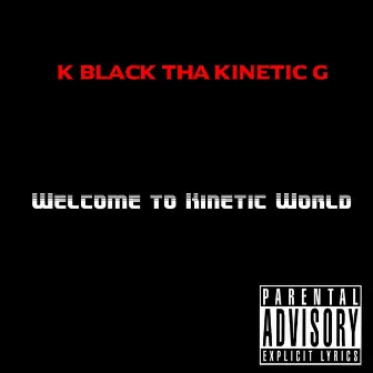 Welcome to Kinetic World by K Black Tha Kinetic G