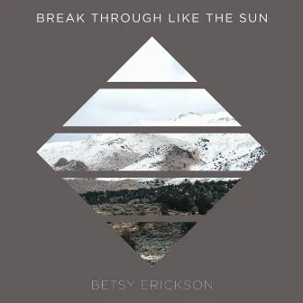 Breakthrough Like the Sun by Betsy Erickson