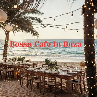 Bossa Cafe In Ibiza by Bossa Cafe In Ibiza