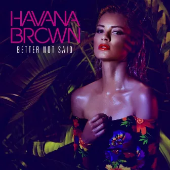 Better Not Said by Havana Brown