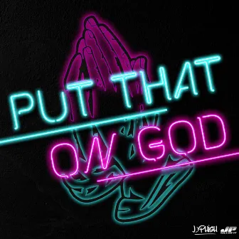 Put That On God by J-Phish