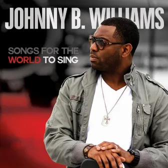 Songs for the World to Sing by Johnny B. Williams