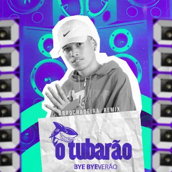 Bye Bye Verão (Arrochadeira Remix) by O Tubarão