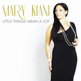 Little Things Mean A Lot by Mary Kiani