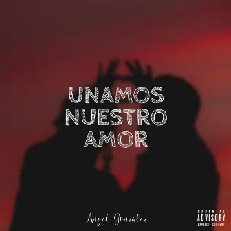 Unamos Nuestro Amor by Angel Gonzalez