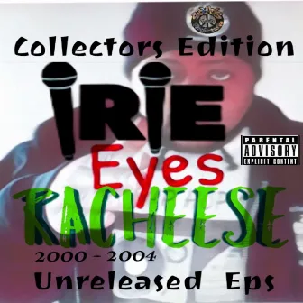 Unreleased Eps by Irie Eyes Racheese