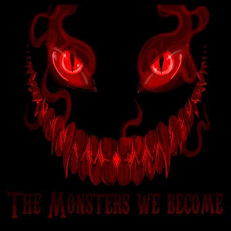 The Monsters We Become by Psyence Fiction