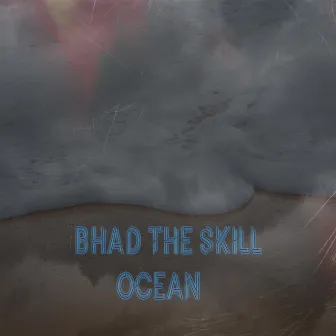 Ocean by BHAD THE SKILL